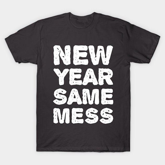 New Year Same Mess - New Year T-shirt T-Shirt by kellydesigns